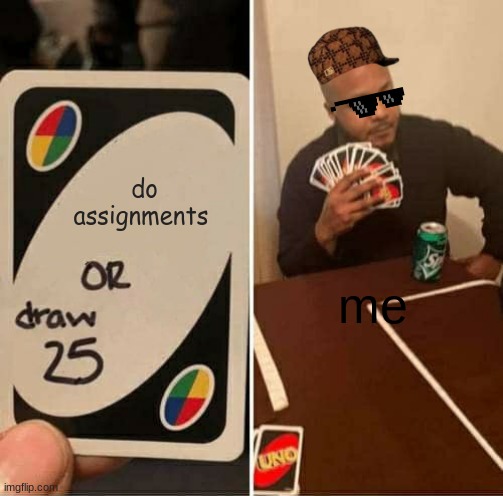 UNO Draw 25 Cards | do assignments; me | image tagged in memes,uno draw 25 cards | made w/ Imgflip meme maker