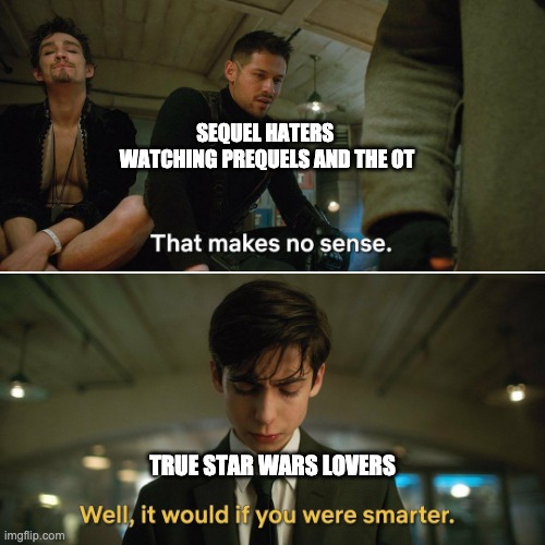 Umbrella Academy | SEQUEL HATERS 
WATCHING PREQUELS AND THE OT; TRUE STAR WARS LOVERS | image tagged in umbrella academy,star wars | made w/ Imgflip meme maker