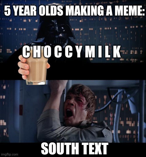 Star Wars No | 5 YEAR OLDS MAKING A MEME:; C H O C C Y M I L K; SOUTH TEXT | image tagged in memes,star wars no | made w/ Imgflip meme maker