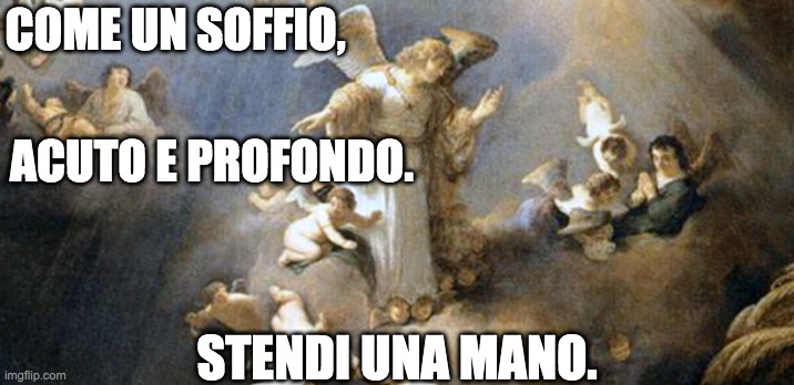 COME UN SOFFIO, ACUTO E PROFONDO. STENDI UNA MANO. | made w/ Imgflip meme maker
