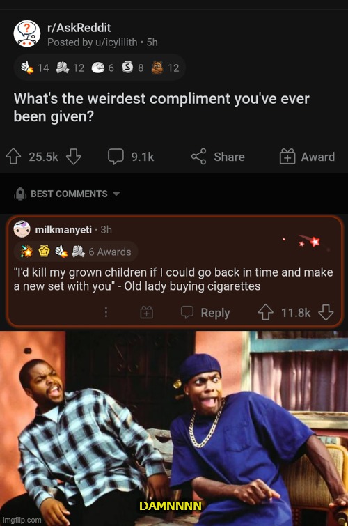 How so very nice! | DAMNNNN | image tagged in ice cube damn,compliment,memes,funny,comments,strange | made w/ Imgflip meme maker