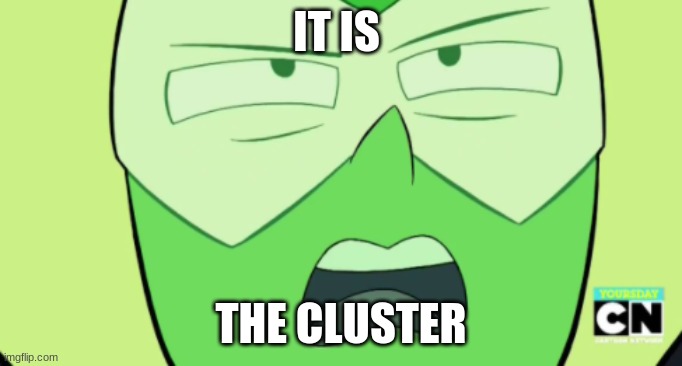 IT IS THE CLUSTER | made w/ Imgflip meme maker