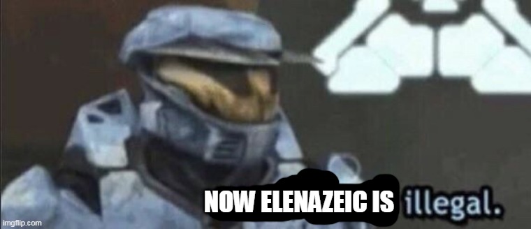 Wait that’s illegal | NOW ELENAZEIC IS | image tagged in wait that s illegal | made w/ Imgflip meme maker