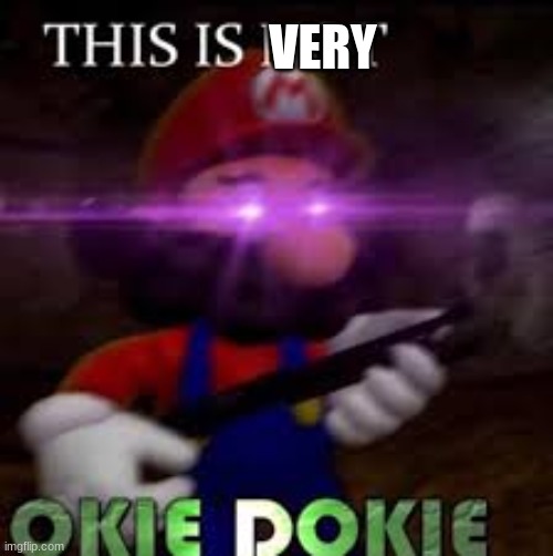 This is not okie dokie | VERY | image tagged in this is not okie dokie | made w/ Imgflip meme maker