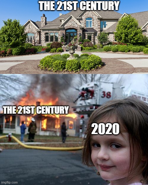 THE 21ST CENTURY; THE 21ST CENTURY; 2020 | image tagged in memes,disaster girl | made w/ Imgflip meme maker