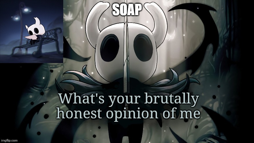 Cause idk | What's your brutally honest opinion of me | image tagged in soap | made w/ Imgflip meme maker