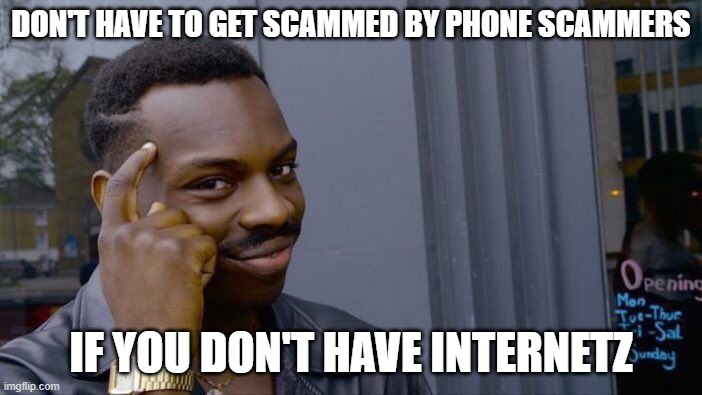 AdBlocker Free 100% WORKS!!! | DON'T HAVE TO GET SCAMMED BY PHONE SCAMMERS; IF YOU DON'T HAVE INTERNETZ | image tagged in memes,roll safe think about it | made w/ Imgflip meme maker