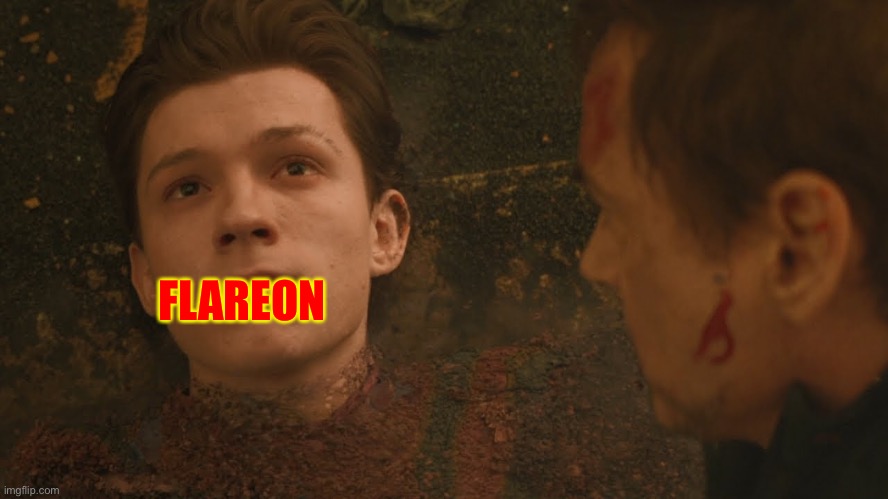 Mr Stark I don't feel so good | FLAREON | image tagged in mr stark i don't feel so good | made w/ Imgflip meme maker