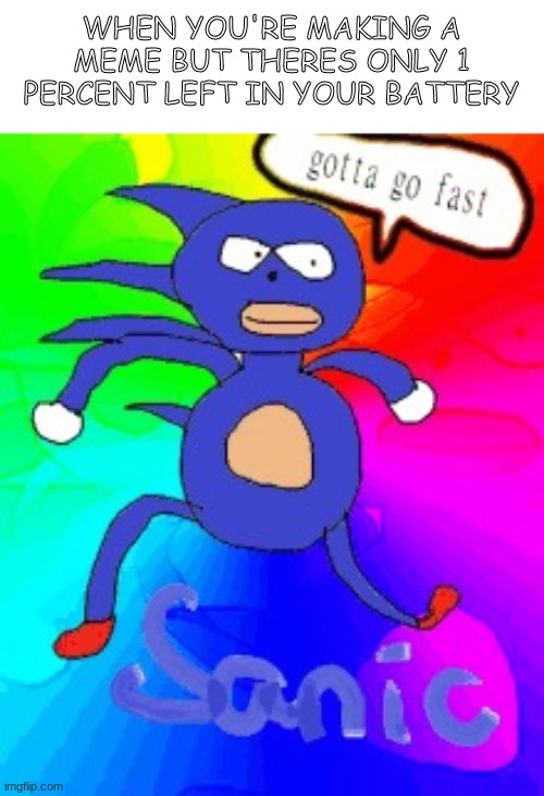 make the meme faast | WHEN YOU'RE MAKING A MEME BUT THERES ONLY 1 PERCENT LEFT IN YOUR BATTERY | image tagged in sonic gotta go fast,meme,imgflip,1 percent battery | made w/ Imgflip meme maker