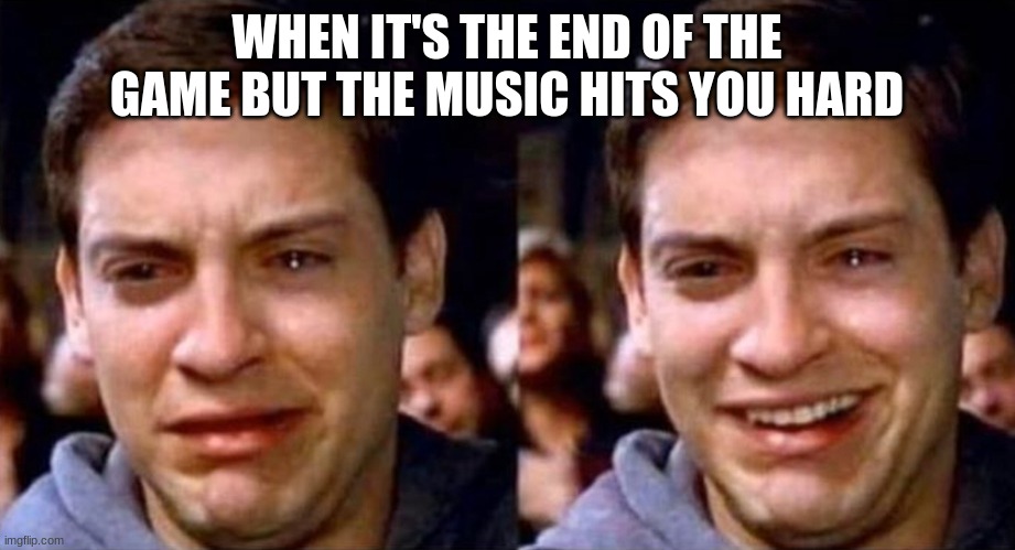nostalgia | WHEN IT'S THE END OF THE GAME BUT THE MUSIC HITS YOU HARD | image tagged in peter parker cry then smile,gaming,peter parker | made w/ Imgflip meme maker