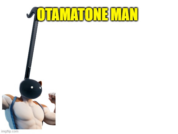 Otamatone Man! | OTAMATONE MAN | image tagged in blank white template,buff,music joke | made w/ Imgflip meme maker