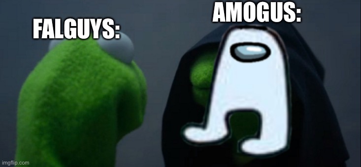 Image Title | AMOGUS:; FALGUYS: | image tagged in memes,evil kermit | made w/ Imgflip meme maker