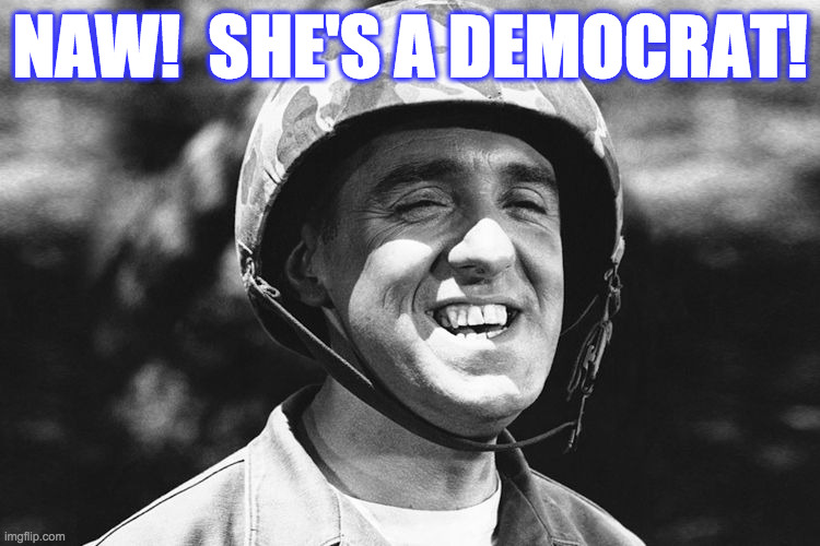 Gomer | NAW!  SHE'S A DEMOCRAT! | image tagged in gomer | made w/ Imgflip meme maker
