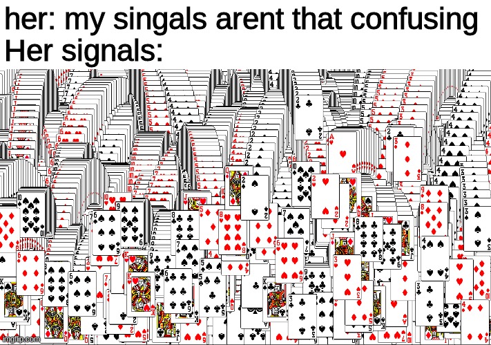 confuion | her: my signals arent that confusing
Her signals: | image tagged in cards | made w/ Imgflip meme maker