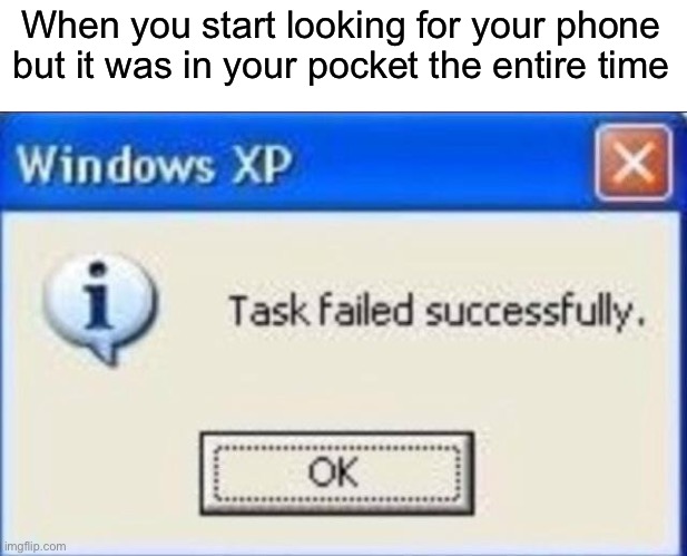 Lost phone | When you start looking for your phone but it was in your pocket the entire time | image tagged in task failed successfully,phone,memes | made w/ Imgflip meme maker