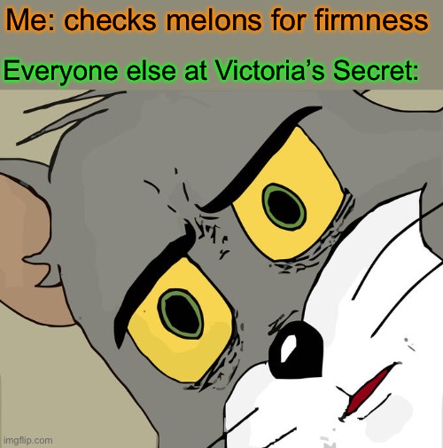 Unsettled Tom | Me: checks melons for firmness; Everyone else at Victoria’s Secret: | image tagged in memes,unsettled tom,nice,melons | made w/ Imgflip meme maker