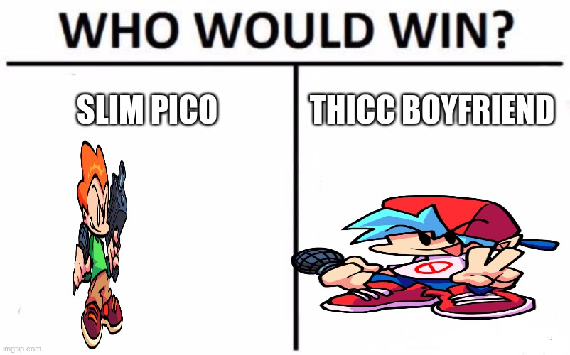 Who Would Win? | SLIM PICO; THICC BOYFRIEND | image tagged in memes,who would win | made w/ Imgflip meme maker