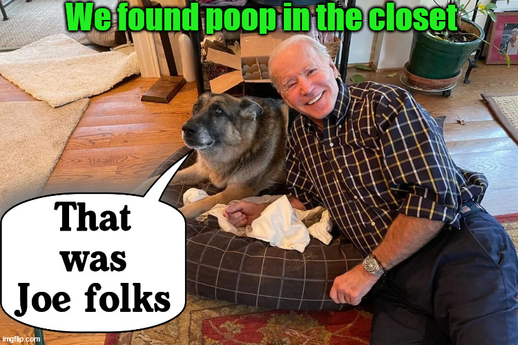 We found poop in the closet; That was Joe folks | image tagged in conservatives | made w/ Imgflip meme maker