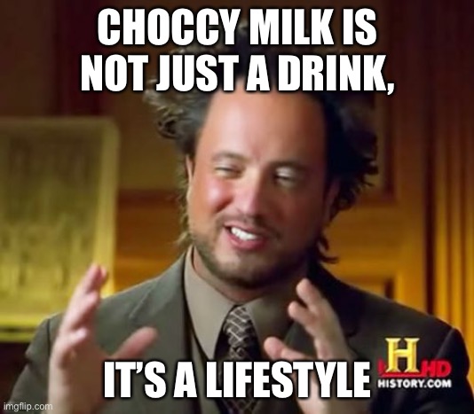 Ancient Aliens | CHOCCY MILK IS NOT JUST A DRINK, IT’S A LIFESTYLE | image tagged in memes,ancient aliens | made w/ Imgflip meme maker