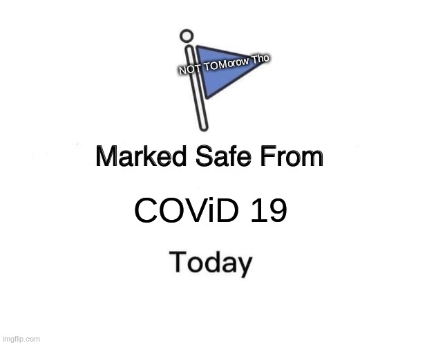 Marked Safe From | NOT TOMorow Tho; COViD 19 | image tagged in memes,marked safe from | made w/ Imgflip meme maker