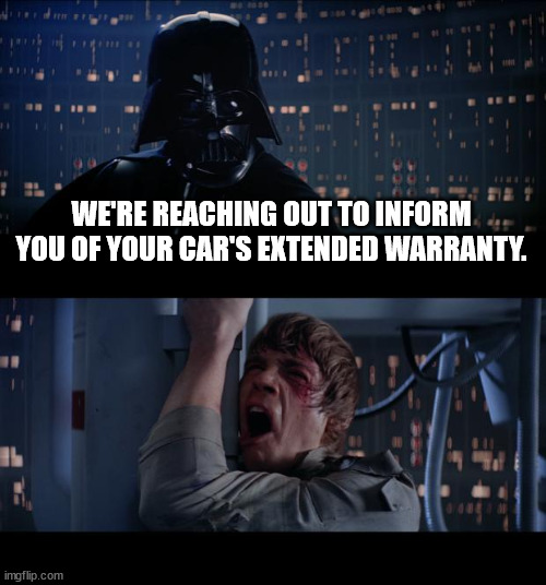 no I am not interested | WE'RE REACHING OUT TO INFORM YOU OF YOUR CAR'S EXTENDED WARRANTY. | image tagged in memes,star wars no | made w/ Imgflip meme maker
