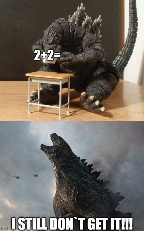 HE don`t get it | 2+2=; I STILL DON`T GET IT!!! | image tagged in godzilla understanding | made w/ Imgflip meme maker