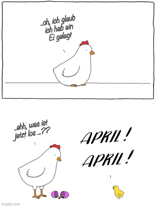 Aprilscherz deutsch | ..oh, ich glaub
ich hab ein
Ei gelegt; ..ehh, was ist
jetzt los ...?? | image tagged in april fools | made w/ Imgflip meme maker