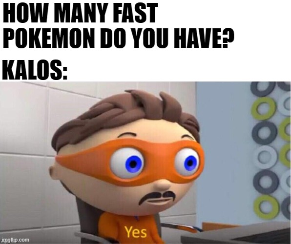 lol | HOW MANY FAST POKEMON DO YOU HAVE? KALOS: | image tagged in protegent yes | made w/ Imgflip meme maker