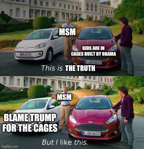The truth. | MSM; KIDS ARE IN CAGES BUILT BY OBAMA; THE TRUTH; MSM; BLAME TRUMP FOR THE CAGES | image tagged in this is brilliant but i like this,trump,liberals,msm lies | made w/ Imgflip meme maker