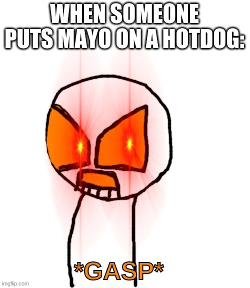 Yeetyeetoof *GASP* | WHEN SOMEONE PUTS MAYO ON A HOTDOG: | image tagged in yeetyeetoof gasp,custom template,memes,funny | made w/ Imgflip meme maker