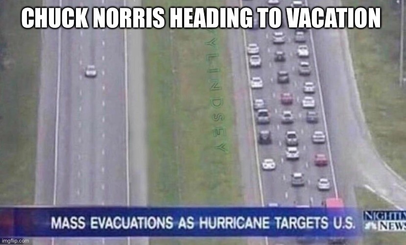 Chuck Norris heading to vacation | CHUCK NORRIS HEADING TO VACATION | image tagged in chuck norris | made w/ Imgflip meme maker