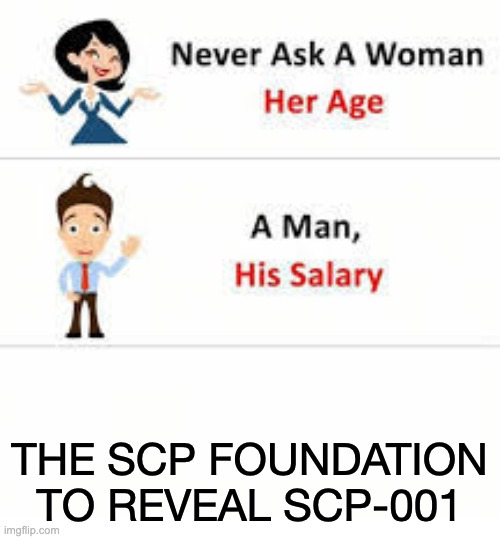 Never ask a woman her age | THE SCP FOUNDATION TO REVEAL SCP-001 | image tagged in never ask a woman her age | made w/ Imgflip meme maker