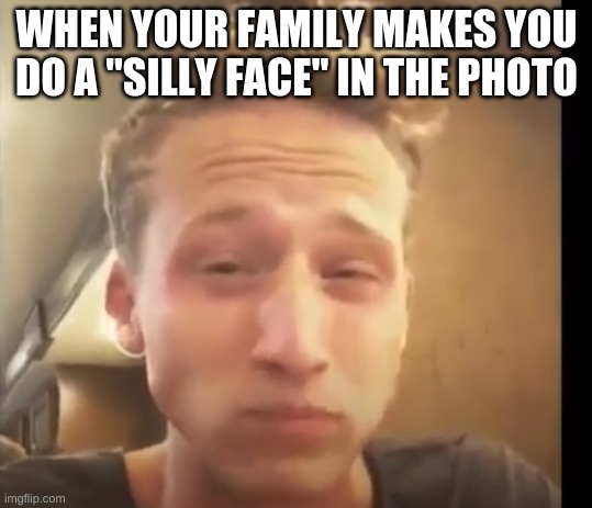 NF eating tomatoes | WHEN YOUR FAMILY MAKES YOU DO A "SILLY FACE" IN THE PHOTO | image tagged in nf eating tomatoes | made w/ Imgflip meme maker