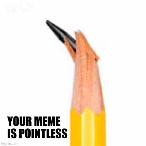 Broken Pencil Lead | YOUR MEME
  IS POINTLESS | image tagged in broken pencil lead | made w/ Imgflip meme maker