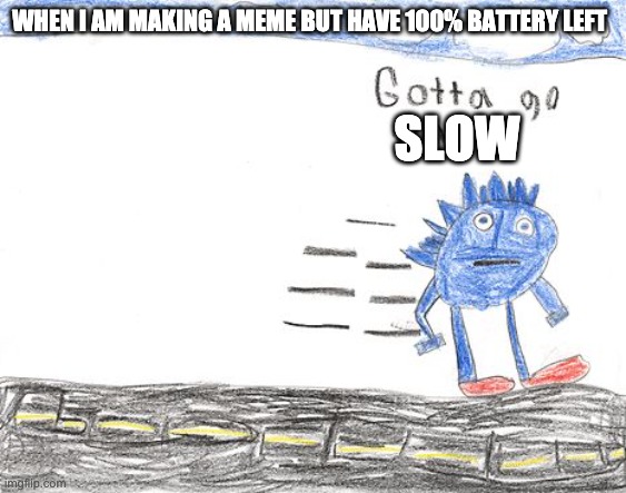 Gotta Go Fast | WHEN I AM MAKING A MEME BUT HAVE 100% BATTERY LEFT SLOW | image tagged in gotta go fast | made w/ Imgflip meme maker