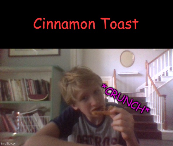 Crunch | Cinnamon Toast; *CRUNCH* | image tagged in crunch | made w/ Imgflip meme maker