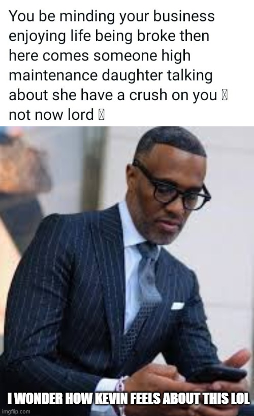 kevin samuels | I WONDER HOW KEVIN FEELS ABOUT THIS LOL | image tagged in kevin samuels,high value,dating,relationships | made w/ Imgflip meme maker