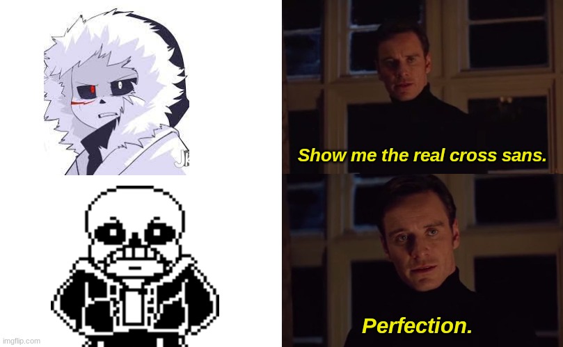 The real cross Sans | Show me the real cross sans. Perfection. | image tagged in funny memes,funny,undertale,memes | made w/ Imgflip meme maker