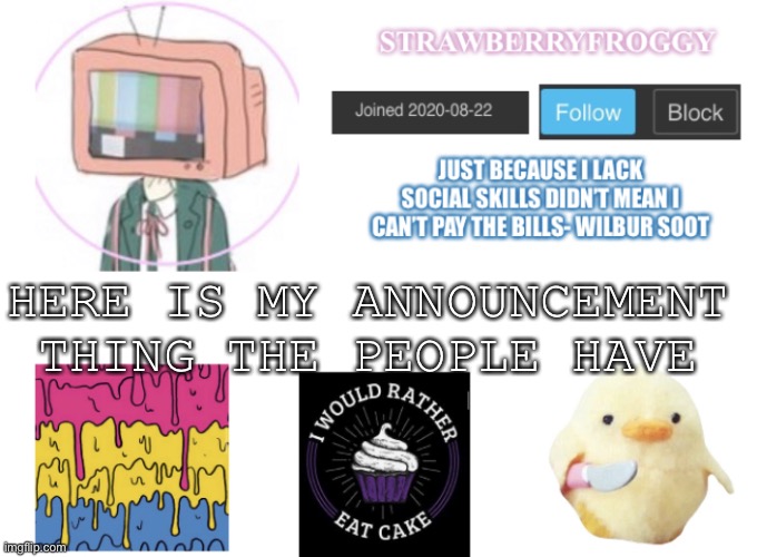 StrawberryFroggy announcement | HERE IS MY ANNOUNCEMENT THING THE PEOPLE HAVE | image tagged in strawberryfroggy | made w/ Imgflip meme maker