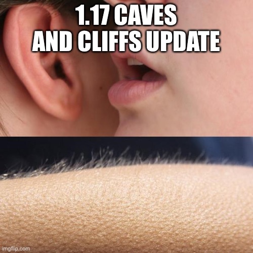 caves and cliffs | 1.17 CAVES AND CLIFFS UPDATE | image tagged in whisper and goosebumps,minecraft | made w/ Imgflip meme maker