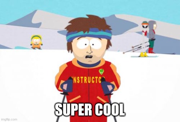 Super Cool Ski Instructor Meme | SUPER COOL | image tagged in memes,super cool ski instructor | made w/ Imgflip meme maker