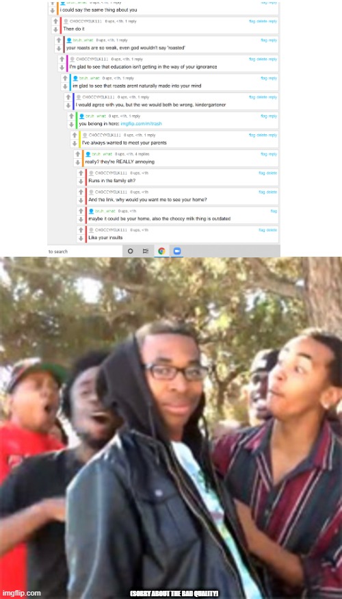 (SORRY ABOUT THE BAD QUALITY) | image tagged in blank white template,black boy roast | made w/ Imgflip meme maker
