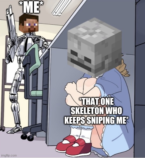 Anime Girl Hiding from Terminator | *ME*; *THAT ONE SKELETON WHO KEEPS SNIPING ME* | image tagged in anime girl hiding from terminator | made w/ Imgflip meme maker