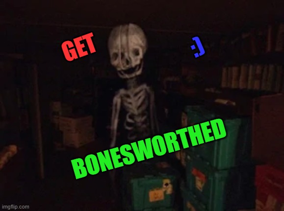 Get boneswothed :) |  :); GET; BONESWORTHED | image tagged in bonesworth | made w/ Imgflip meme maker