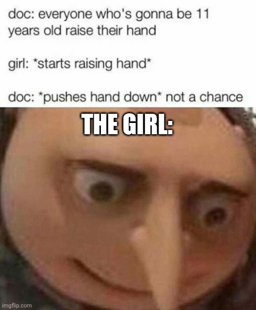Oof | THE GIRL: | image tagged in gru meme,dark humor,funny,oof size large,doctor | made w/ Imgflip meme maker
