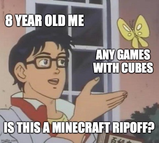 Is This A Pigeon Meme | 8 YEAR OLD ME; ANY GAMES WITH CUBES; IS THIS A MINECRAFT RIPOFF? | image tagged in memes,is this a pigeon | made w/ Imgflip meme maker