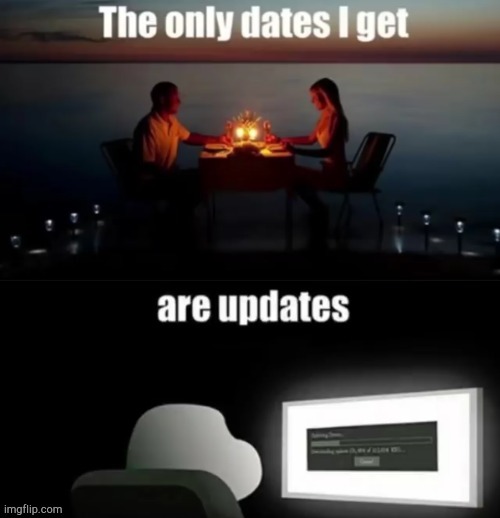 •_• | image tagged in dating,updates,sad but true | made w/ Imgflip meme maker