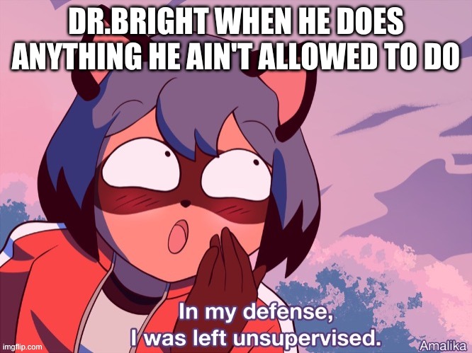 DR.BRIGHT WHEN HE DOES ANYTHING HE AIN'T ALLOWED TO DO | made w/ Imgflip meme maker