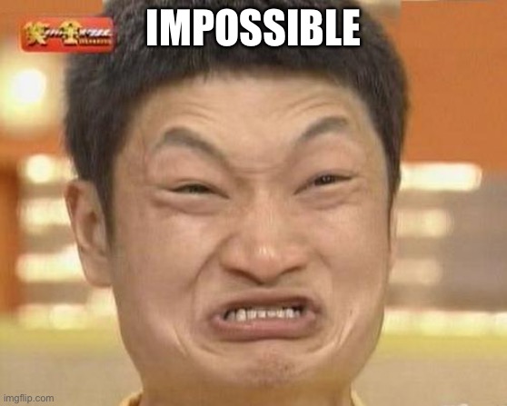 Impossibru Guy Original Meme | IMPOSSIBLE | image tagged in memes,impossibru guy original | made w/ Imgflip meme maker