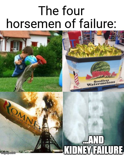 Oof | The four horsemen of failure:; ...AND KIDNEY FAILURE | image tagged in you had one job just the one,fails,soccer fail,four horsemen,kidney failure,dark humor | made w/ Imgflip meme maker